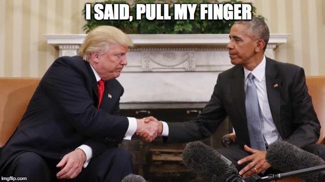 First Meeting as President Elect | I SAID, PULL MY FINGER | image tagged in barack obama,trump 2016 | made w/ Imgflip meme maker