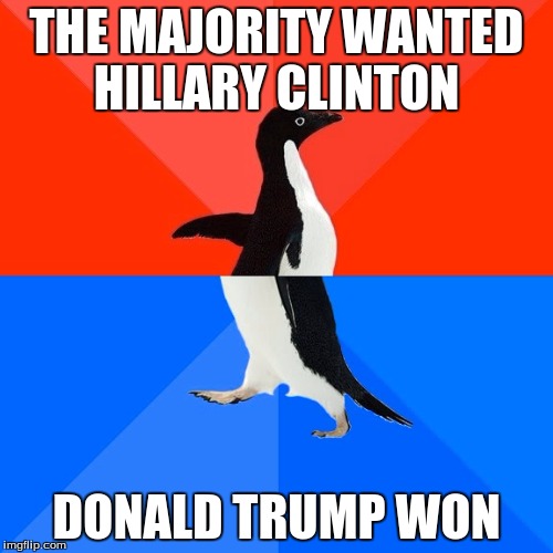 Hillary Clinton vs. Donald Trump | THE MAJORITY WANTED HILLARY CLINTON; DONALD TRUMP WON | image tagged in memes,socially awesome awkward penguin,majority,donald trump approves | made w/ Imgflip meme maker