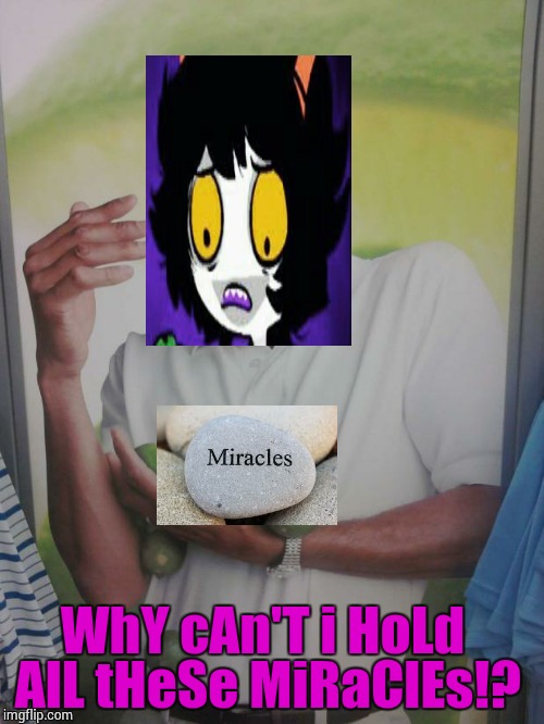 You just can't | WhY cAn'T i HoLd AlL tHeSe MiRaClEs!? | image tagged in memes,why can't i hold all these limes | made w/ Imgflip meme maker