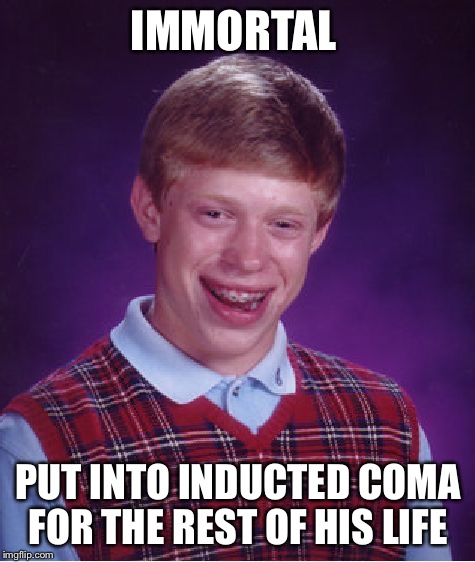 I wonder when he'll wake up for more bad luck | IMMORTAL; PUT INTO INDUCTED COMA FOR THE REST OF HIS LIFE | image tagged in memes,bad luck brian,coma | made w/ Imgflip meme maker