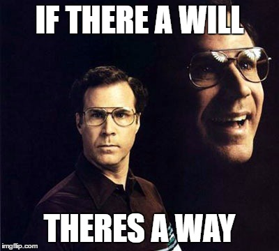 Will Ferrell | IF THERE A WILL; THERES A WAY | image tagged in memes,will ferrell | made w/ Imgflip meme maker