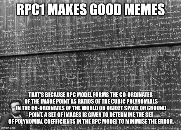 Q.E.D. | RPC1 MAKES GOOD MEMES; THAT'S BECAUSE RPC MODEL FORMS THE CO-ORDINATES OF THE IMAGE POINT AS RATIOS OF THE CUBIC POLYNOMIALS IN THE CO-ORDINATES OF THE WORLD OR OBJECT SPACE OR GROUND POINT. A SET OF IMAGES IS GIVEN TO DETERMINE THE SET OF POLYNOMIAL COEFFICIENTS IN THE RPC MODEL TO MINIMISE THE ERROR. | image tagged in mathtrollteacher,memes | made w/ Imgflip meme maker