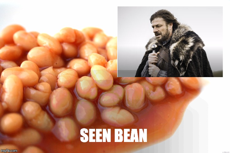 Sean Bean Sees Beans | SEEN BEAN | image tagged in sean bean,beans,seen | made w/ Imgflip meme maker
