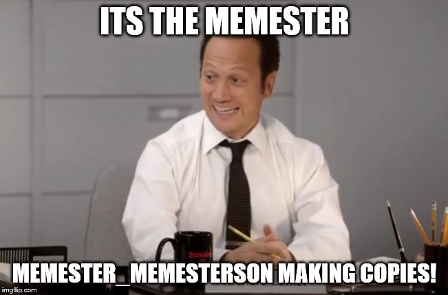 One last use the username, hit me on the way to work this morning | ITS THE MEMESTER; MEMESTER_MEMESTERSON MAKING COPIES! | image tagged in making copies,use the username weekend | made w/ Imgflip meme maker