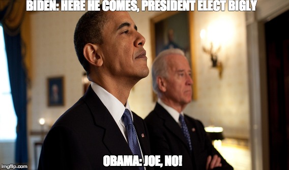 Joe Biden | BIDEN: HERE HE COMES, PRESIDENT ELECT BIGLY; OBAMA: JOE, NO! | image tagged in joe biden meme | made w/ Imgflip meme maker