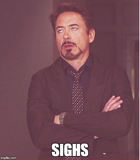 Face You Make Robert Downey Jr Meme | SIGHS | image tagged in memes,face you make robert downey jr | made w/ Imgflip meme maker
