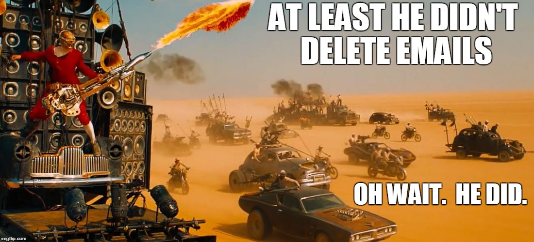 Mad Max Guitar | AT LEAST HE DIDN'T DELETE EMAILS OH WAIT.  HE DID. | image tagged in mad max guitar | made w/ Imgflip meme maker