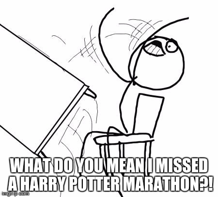 Table Flip Guy | WHAT DO YOU MEAN I MISSED A HARRY POTTER MARATHON?! | image tagged in memes,table flip guy | made w/ Imgflip meme maker