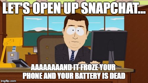 Aaaaand Its Gone | LET'S OPEN UP SNAPCHAT... AAAAAAAAND IT FROZE YOUR PHONE AND YOUR BATTERY IS DEAD | image tagged in memes,aaaaand its gone | made w/ Imgflip meme maker