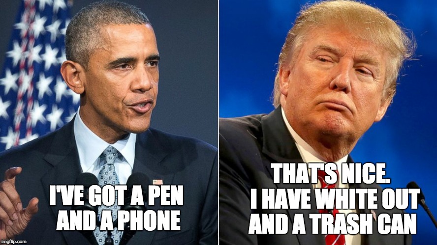 Which is mightier, the Pen or the Shredder? |  THAT'S NICE.  I HAVE WHITE OUT AND A TRASH CAN; I'VE GOT A PEN AND A PHONE | image tagged in trump,clinton,orders,executive | made w/ Imgflip meme maker