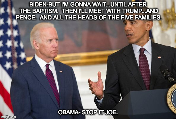 Biden's ultimate plan | BIDEN-BUT I'M GONNA WAIT...UNTIL AFTER THE BAPTISM.  THEN I'LL MEET WITH TRUMP...AND PENCE.  AND ALL THE HEADS OF THE FIVE FAMILIES. OBAMA- STOP IT JOE. | image tagged in godfather,joe biden,barack obama | made w/ Imgflip meme maker