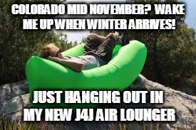 COLORADO MID NOVEMBER?  WAKE ME UP WHEN WINTER ARRIVES! JUST HANGING OUT IN MY NEW J4J AIR LOUNGER | image tagged in colorado,mountains,weather,november | made w/ Imgflip meme maker