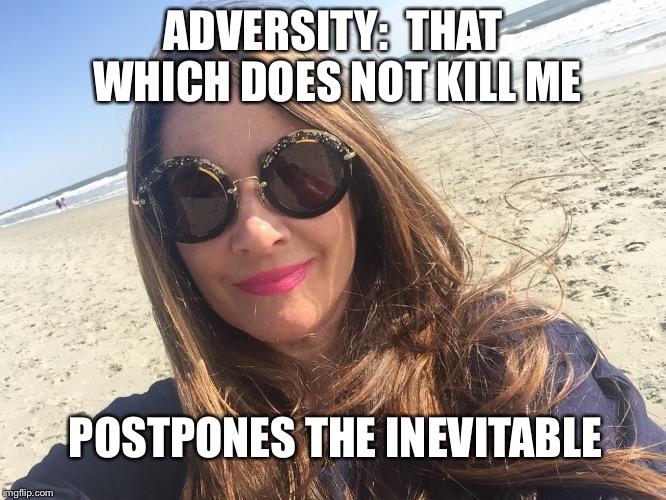 ADVERSITY:  THAT WHICH DOES NOT KILL ME; POSTPONES THE INEVITABLE | image tagged in antinatalism childfree diane death youtube | made w/ Imgflip meme maker