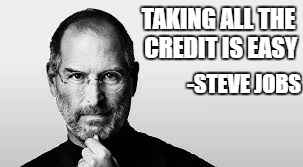 TAKING ALL THE CREDIT IS EASY -STEVE JOBS | made w/ Imgflip meme maker