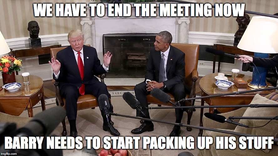 Time's Up, Gentlemen. | WE HAVE TO END THE MEETING NOW; BARRY NEEDS TO START PACKING UP HIS STUFF | image tagged in trump,obama,election 2016 | made w/ Imgflip meme maker