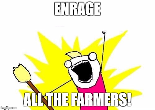 X All The Y Meme | ENRAGE ALL THE FARMERS! | image tagged in memes,x all the y | made w/ Imgflip meme maker