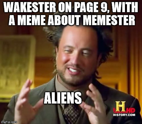 Ancient Aliens Meme | WAKESTER ON PAGE 9, WITH A MEME ABOUT MEMESTER ALIENS | image tagged in memes,ancient aliens | made w/ Imgflip meme maker
