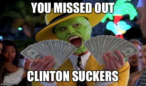 YOU MISSED OUT CLINTON SUCKERS | made w/ Imgflip meme maker