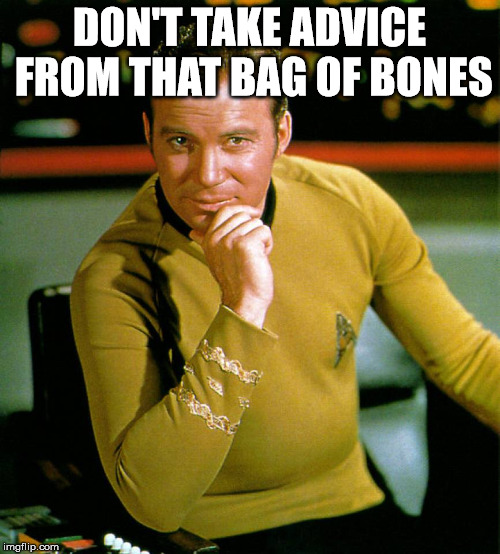 Captain Kirk The Thinker | DON'T TAKE ADVICE FROM THAT BAG OF BONES | image tagged in captain kirk the thinker | made w/ Imgflip meme maker
