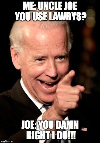 Uncle Joe is ALWAYS invited to the cookouts!!  | ME: UNCLE JOE YOU USE LAWRYS? JOE: YOU DAMN RIGHT I DO!!! | image tagged in memes,smilin biden | made w/ Imgflip meme maker