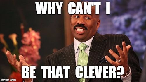Steve Harvey Meme | WHY  CAN'T  I BE  THAT  CLEVER? | image tagged in memes,steve harvey | made w/ Imgflip meme maker
