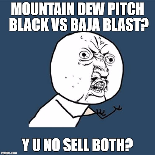 Y U No | MOUNTAIN DEW PITCH BLACK VS BAJA BLAST? Y U NO SELL BOTH? | image tagged in memes,y u no | made w/ Imgflip meme maker