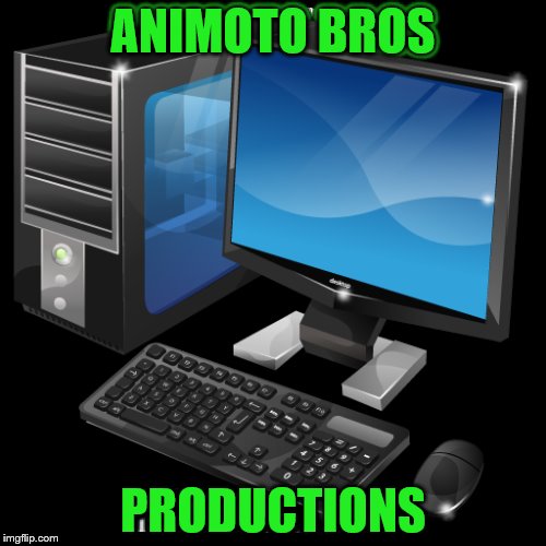 ANIMOTO BROS; PRODUCTIONS | image tagged in computer | made w/ Imgflip meme maker