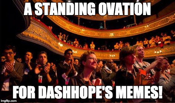 A STANDING OVATION FOR DASHHOPE'S MEMES! | made w/ Imgflip meme maker