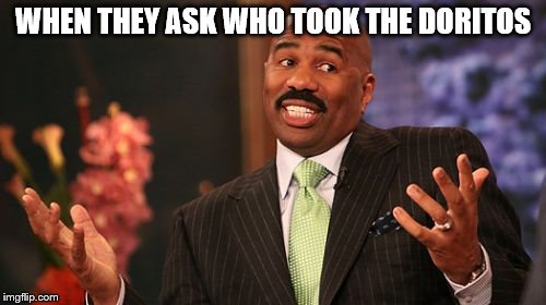 Steve Harvey Meme | WHEN THEY ASK WHO TOOK THE DORITOS | image tagged in memes,steve harvey | made w/ Imgflip meme maker