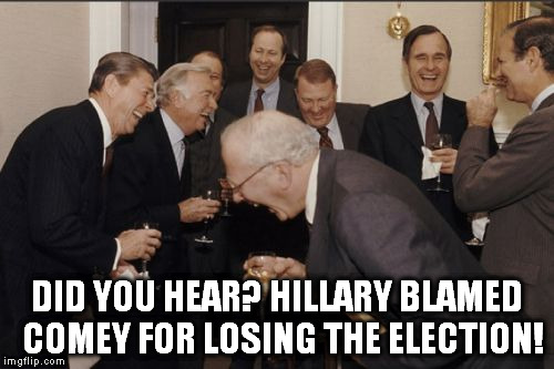 Laughing Men In Suits | DID YOU HEAR? HILLARY BLAMED  COMEY FOR LOSING THE ELECTION! | image tagged in memes,laughing men in suits | made w/ Imgflip meme maker