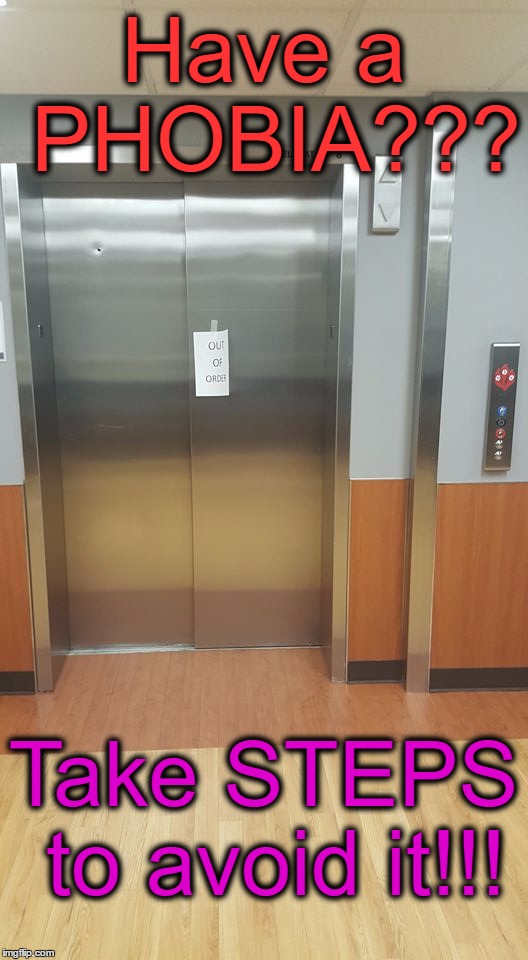 Have a PHOBIA??? Take STEPS to avoid it!!! | image tagged in elevator,phobia,bad joke | made w/ Imgflip meme maker