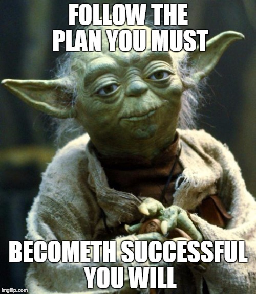 Star Wars Yoda Meme | FOLLOW THE PLAN YOU MUST; BECOMETH SUCCESSFUL YOU WILL | image tagged in memes,star wars yoda | made w/ Imgflip meme maker