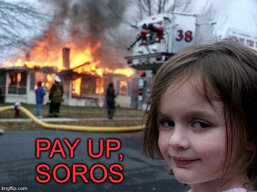 Disaster Girl Meme | PAY UP, SOROS | image tagged in memes,disaster girl | made w/ Imgflip meme maker