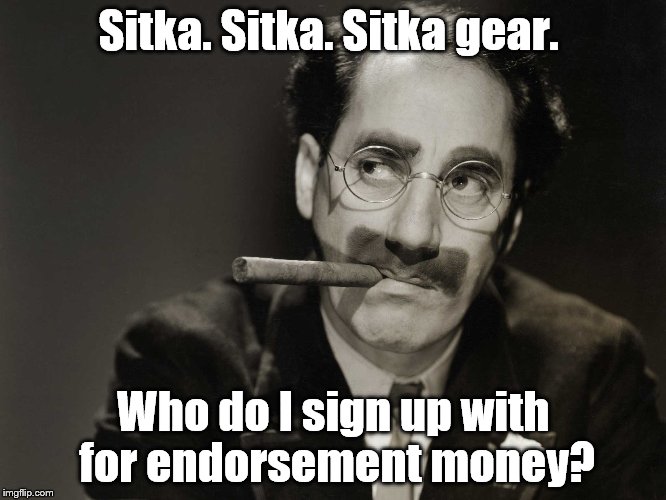 Thoughtful Groucho | Sitka. Sitka. Sitka gear. Who do I sign up with for endorsement money? | image tagged in thoughtful groucho | made w/ Imgflip meme maker