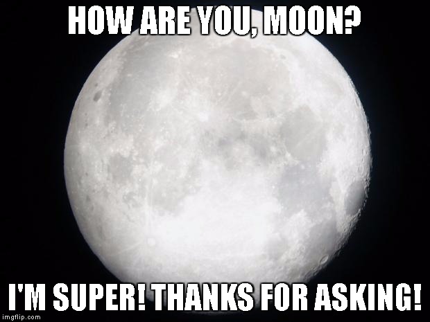 THANKS FOR ASKING! image tagged in full moon made w/ Imgflip meme maker.