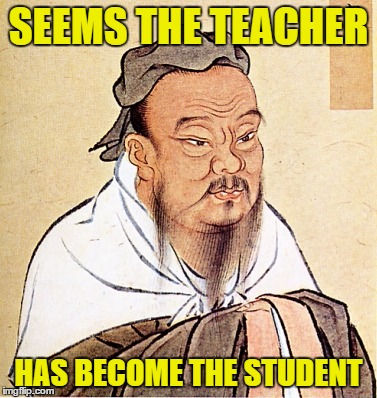 SEEMS THE TEACHER HAS BECOME THE STUDENT | made w/ Imgflip meme maker