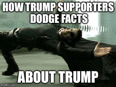 Neo | HOW TRUMP SUPPORTERS DODGE FACTS; ABOUT TRUMP | image tagged in neo | made w/ Imgflip meme maker