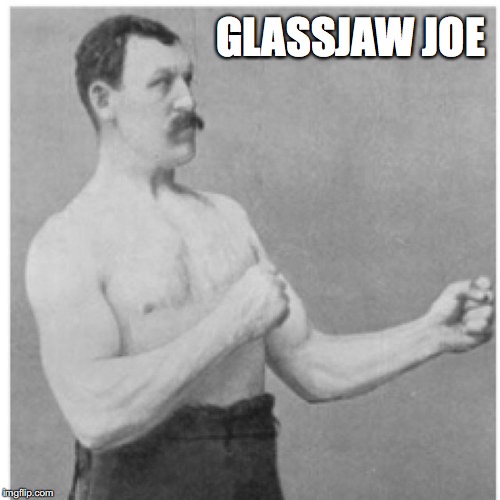 Overly Manly Man | GLASSJAW JOE | image tagged in memes,overly manly man | made w/ Imgflip meme maker