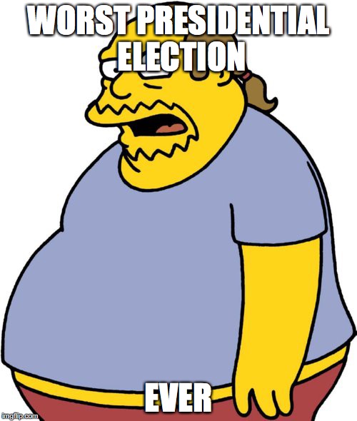 Comic Book Guy Meme | WORST PRESIDENTIAL ELECTION; EVER | image tagged in memes,comic book guy | made w/ Imgflip meme maker