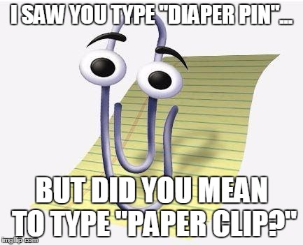 I SAW YOU TYPE "DIAPER PIN"... BUT DID YOU MEAN TO TYPE "PAPER CLIP?" | made w/ Imgflip meme maker