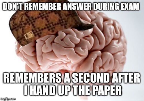 Scumbag Brain | DON'T REMEMBER ANSWER DURING EXAM; REMEMBERS A SECOND AFTER I HAND UP THE PAPER | image tagged in memes,scumbag brain,exams | made w/ Imgflip meme maker