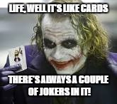 LIFE, WELL IT'S LIKE CARDS; THERE'S ALWAYS A COUPLE OF JOKERS IN IT! | image tagged in joker | made w/ Imgflip meme maker