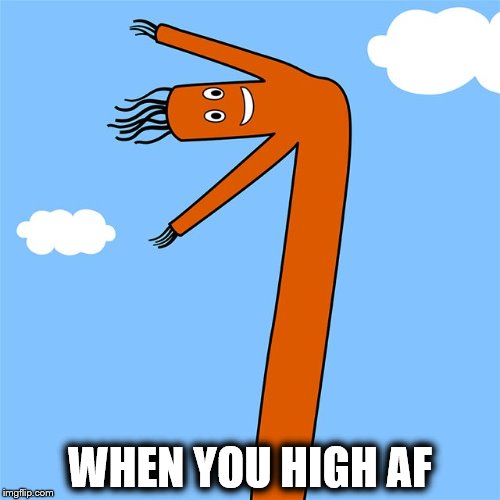 WHEN YOU HIGH AF | image tagged in fuck | made w/ Imgflip meme maker
