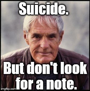 Timothy Leary's dead | Suicide. But don't look for a note. | image tagged in timothy leary's dead | made w/ Imgflip meme maker