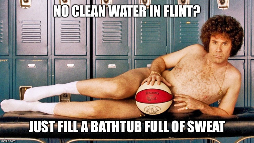 Jackie Moon | NO CLEAN WATER IN FLINT? JUST FILL A BATHTUB FULL OF SWEAT | image tagged in jackie moon | made w/ Imgflip meme maker