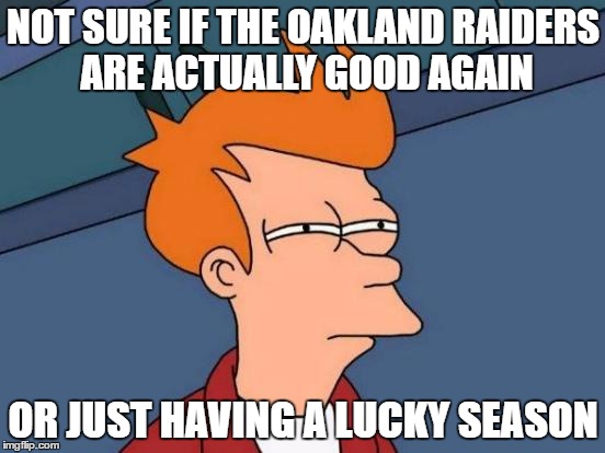 Fry's thoughts on The Oakland Raiders this season | NOT SURE IF THE OAKLAND RAIDERS ARE ACTUALLY GOOD AGAIN; OR JUST HAVING A LUCKY SEASON | image tagged in memes,futurama fry,nfl,nfl memes,oakland raiders | made w/ Imgflip meme maker