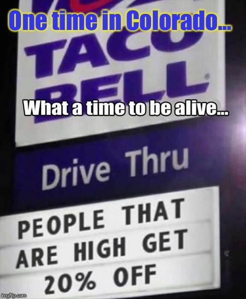 This Is.... Incredible: | One time in Colorado... | image tagged in memes,taco bell,funny memes,funny signs | made w/ Imgflip meme maker