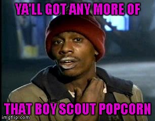 Y'all Got Any More Of That Meme | YA'LL GOT ANY MORE OF THAT BOY SCOUT POPCORN | image tagged in memes,yall got any more of | made w/ Imgflip meme maker