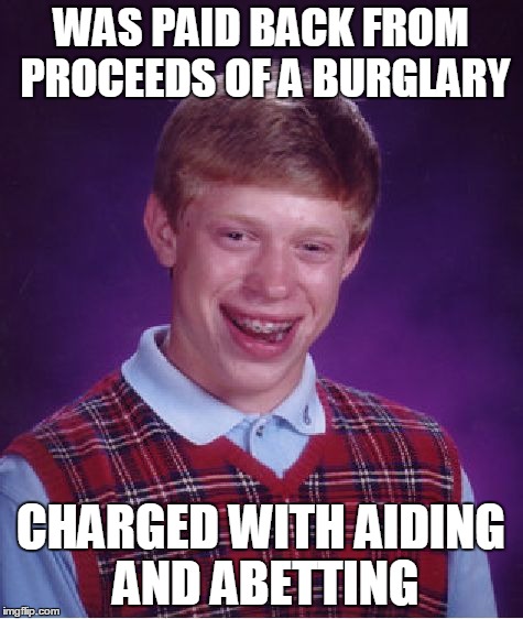 Bad Luck Brian Meme | WAS PAID BACK FROM PROCEEDS OF A BURGLARY CHARGED WITH AIDING AND ABETTING | image tagged in memes,bad luck brian | made w/ Imgflip meme maker