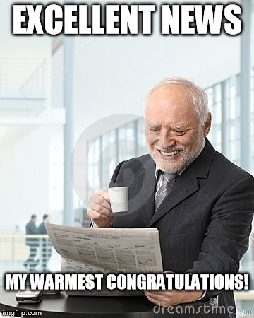 Harold Newspaper | EXCELLENT NEWS; MY WARMEST CONGRATULATIONS! | image tagged in harold newspaper | made w/ Imgflip meme maker